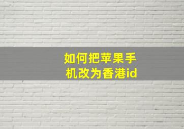 如何把苹果手机改为香港id