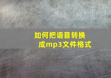 如何把语音转换成mp3文件格式