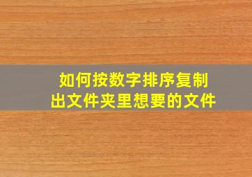 如何按数字排序复制出文件夹里想要的文件