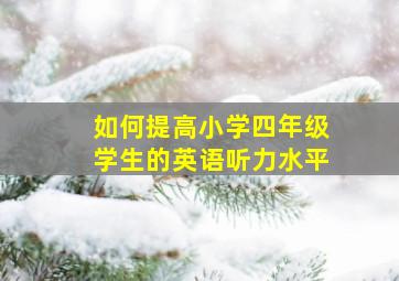 如何提高小学四年级学生的英语听力水平