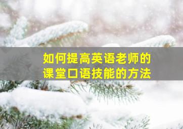 如何提高英语老师的课堂口语技能的方法