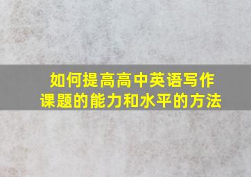 如何提高高中英语写作课题的能力和水平的方法