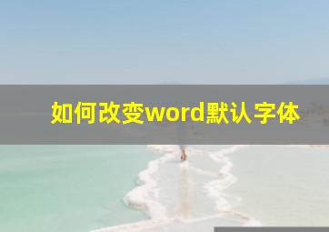 如何改变word默认字体