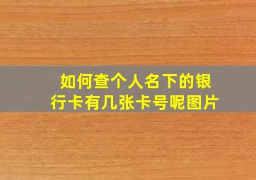 如何查个人名下的银行卡有几张卡号呢图片