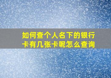 如何查个人名下的银行卡有几张卡呢怎么查询