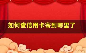 如何查信用卡寄到哪里了