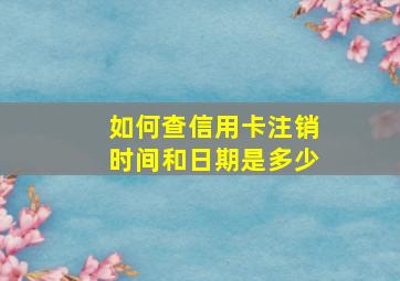 如何查信用卡注销时间和日期是多少