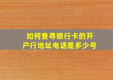 如何查寻银行卡的开户行地址电话是多少号