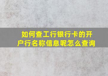 如何查工行银行卡的开户行名称信息呢怎么查询