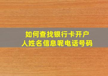 如何查找银行卡开户人姓名信息呢电话号码