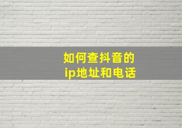 如何查抖音的ip地址和电话