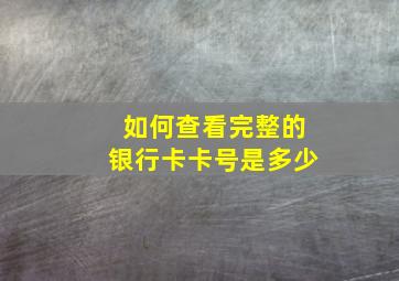 如何查看完整的银行卡卡号是多少