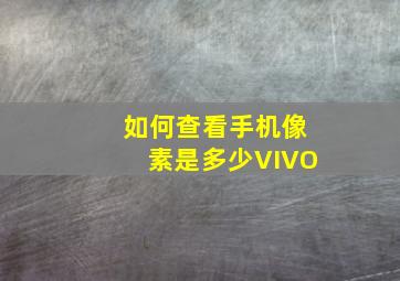 如何查看手机像素是多少VIVO