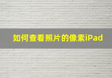 如何查看照片的像素iPad