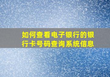 如何查看电子银行的银行卡号码查询系统信息