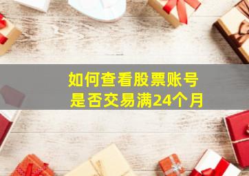 如何查看股票账号是否交易满24个月