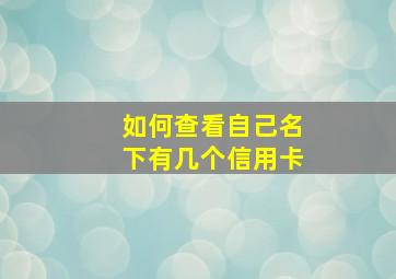 如何查看自己名下有几个信用卡