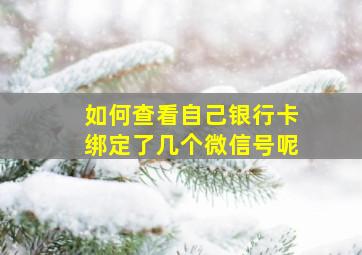 如何查看自己银行卡绑定了几个微信号呢