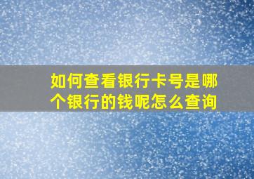 如何查看银行卡号是哪个银行的钱呢怎么查询