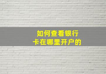 如何查看银行卡在哪里开户的