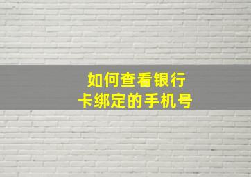 如何查看银行卡绑定的手机号