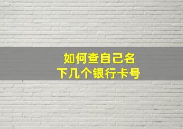 如何查自己名下几个银行卡号