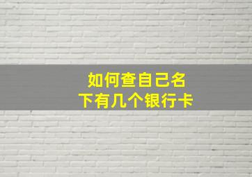 如何查自己名下有几个银行卡