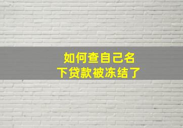 如何查自己名下贷款被冻结了