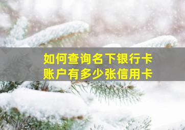 如何查询名下银行卡账户有多少张信用卡