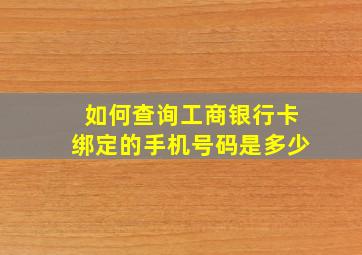 如何查询工商银行卡绑定的手机号码是多少