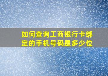 如何查询工商银行卡绑定的手机号码是多少位