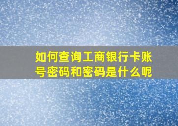 如何查询工商银行卡账号密码和密码是什么呢