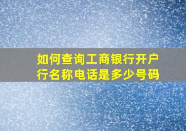 如何查询工商银行开户行名称电话是多少号码