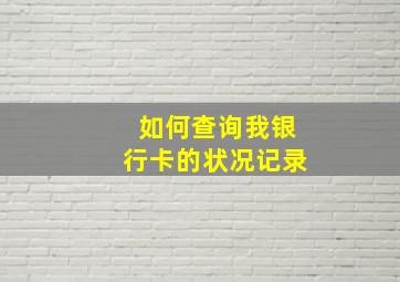 如何查询我银行卡的状况记录