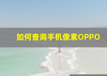 如何查询手机像素OPPO