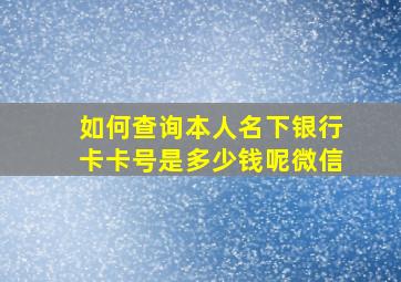 如何查询本人名下银行卡卡号是多少钱呢微信