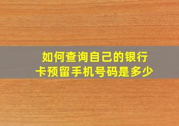 如何查询自己的银行卡预留手机号码是多少