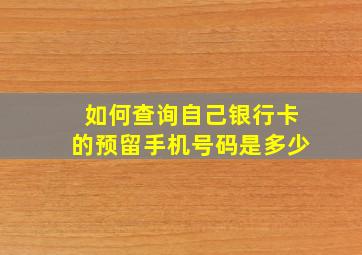 如何查询自己银行卡的预留手机号码是多少