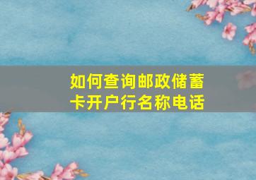 如何查询邮政储蓄卡开户行名称电话