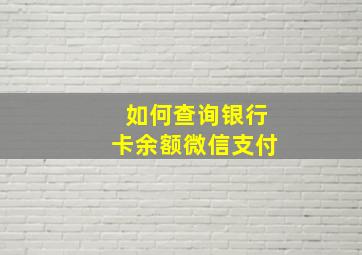 如何查询银行卡余额微信支付