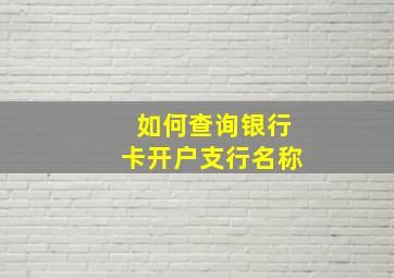 如何查询银行卡开户支行名称