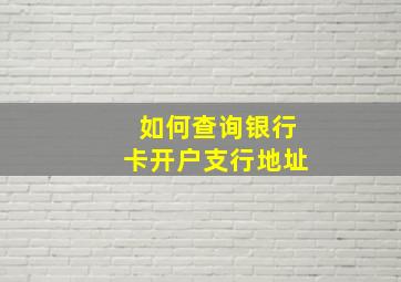 如何查询银行卡开户支行地址