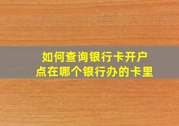 如何查询银行卡开户点在哪个银行办的卡里