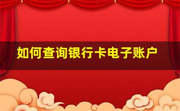 如何查询银行卡电子账户