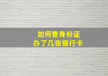 如何查身份证办了几张银行卡