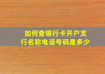 如何查银行卡开户支行名称电话号码是多少