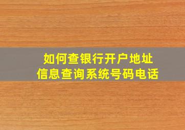 如何查银行开户地址信息查询系统号码电话