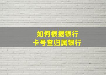 如何根据银行卡号查归属银行