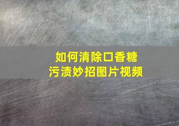 如何清除口香糖污渍妙招图片视频