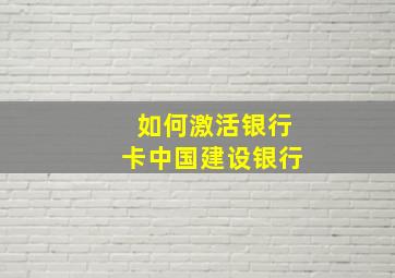 如何激活银行卡中国建设银行